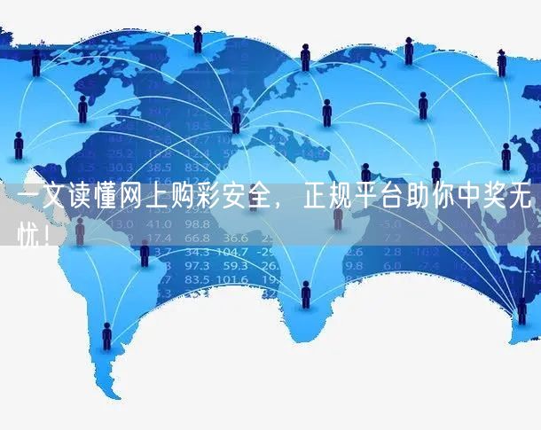 一文读懂网上购彩安全,正规平台助你中奖无忧!