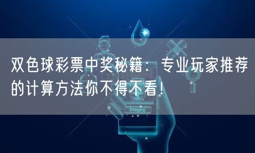 双色球彩票中奖秘籍:专业玩家推荐的计算方法你不得不看!