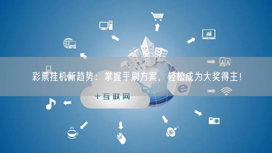 彩票挂机新趋势：掌握平刷方案，轻松成为大奖得主！