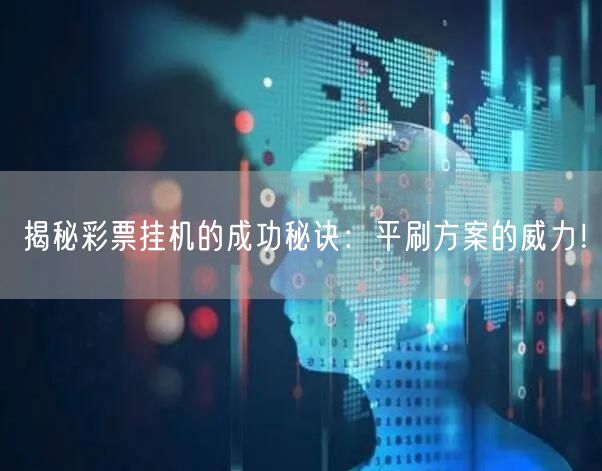 揭秘彩票挂机的成功秘诀:平刷方案的威力!