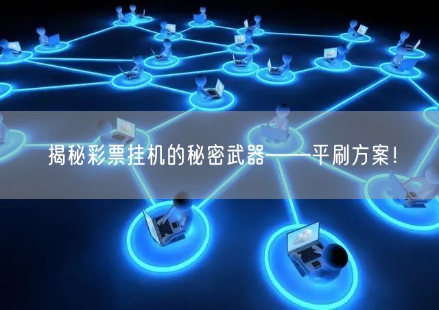 揭秘彩票挂机的秘密武器——平刷方案!