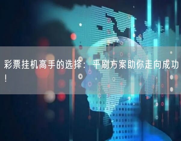 彩票挂机高手的选择:平刷方案助你走向成功!