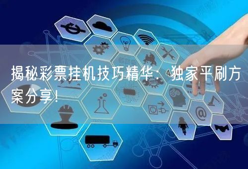 揭秘彩票挂机技巧精华:独家平刷方案分享!