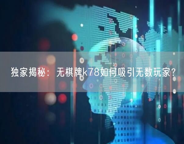 独家揭秘：无棋牌k78如何吸引无数玩家？