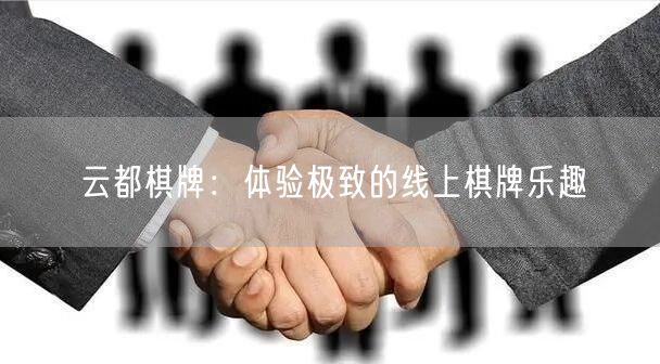 云都棋牌:体验极致的线上棋牌乐趣