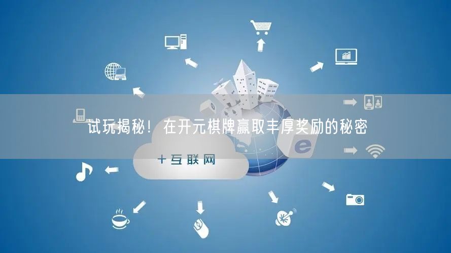 试玩揭秘！在开元棋牌赢取丰厚奖励的秘密