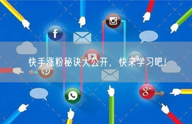 快手涨粉秘诀大公开，快来学习吧！